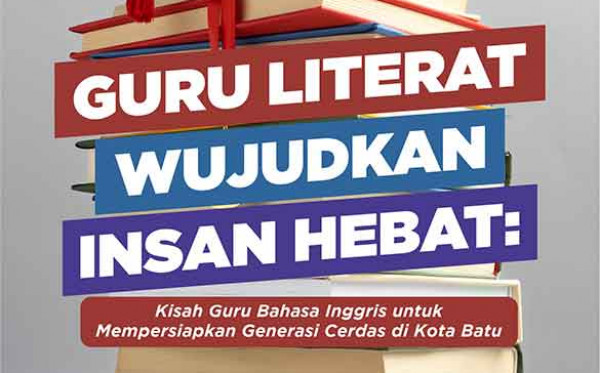 GURU LITERAT WUJUDKAN INSAN HEBAT: Kisah Guru Bahasa Inggris untuk Mempersiapkan Generasi Cerdas di Kota Batu