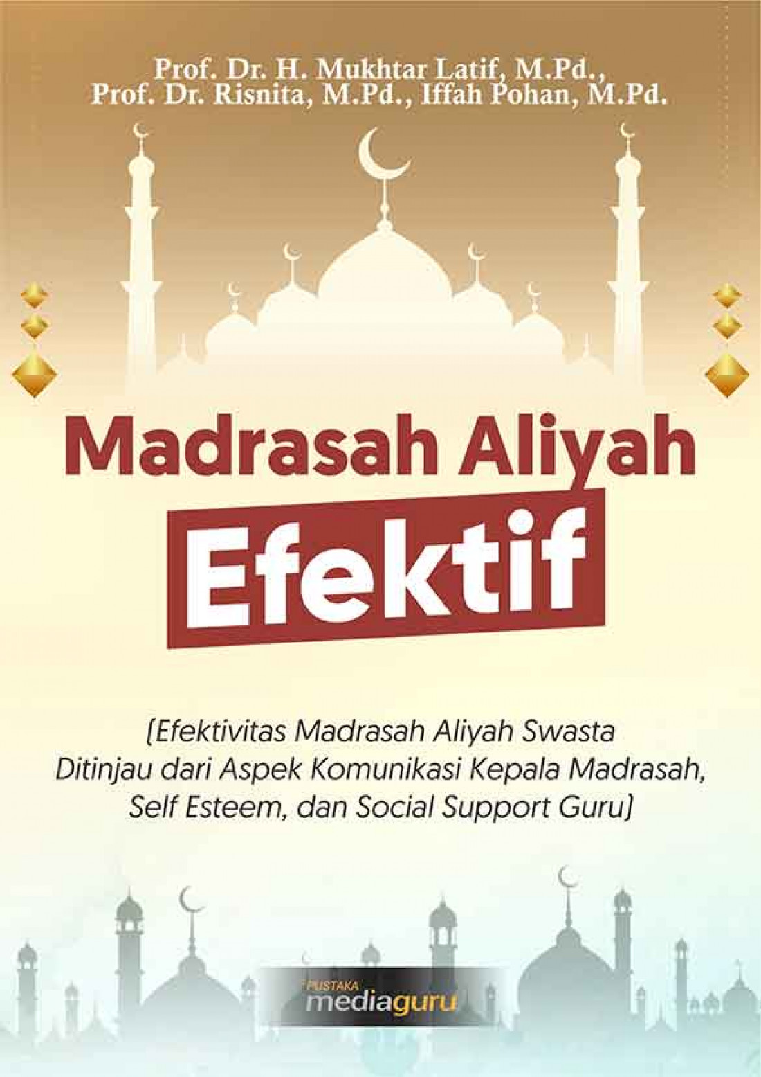 Madrasah Aliyah Efektif (Efektivitas Madrasah Aliyah Swasta Ditinjau dari Aspek Komunikasi Kepala Madrasah, Self Esteem, dan Social support Guru)