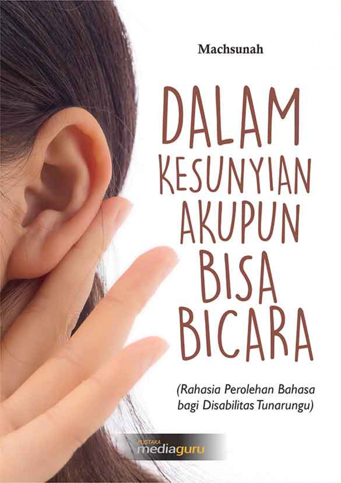 DALAM KESUNYIAN AKUPUN BISA BICARA (Rahasia Perolehan Bahasa bagi Disabilitas Tunarungu)