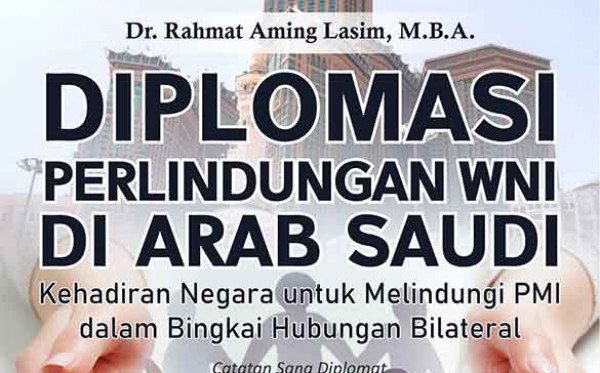 Diplomasi Perlindungan WNI di Arab Saudi: Kehadiran Negara untuk Melindungi PMI dalam Bingkai Hubungan Bilateral