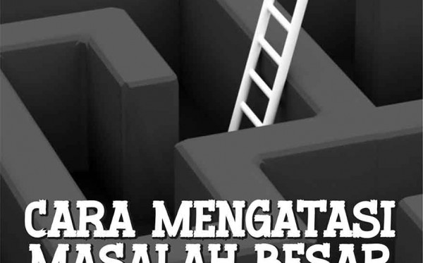 Cara Mengatasi Masalah Besar Menjadi Kecil