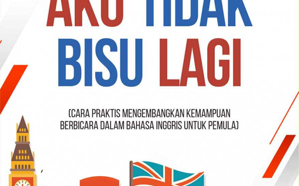 Aku Tidak Bisu Lagi (Cara Praktis Mengembangkan Kemampuan Berbicara dalam Bahasa Inggris untuk Pemula)