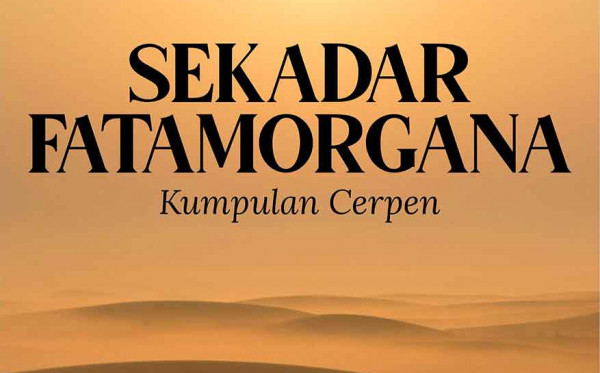 Sekadar Fatamorgana: Kumpulan Cerpen