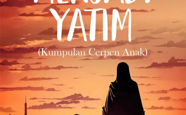 Menjadi Yatim (Kumpulan Cerpen Anak)