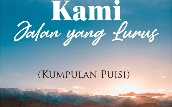 Tunjukkanlah Kami Jalan yang Lurus (Kumpulan Puisi)