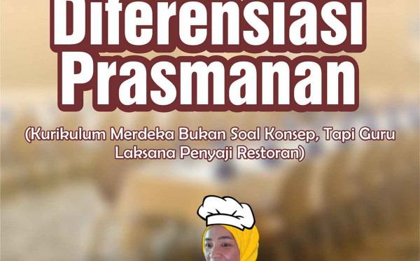 Praktik Baik Diferensiasi Prasmanan (Kurikukum Merdeka Bukan Soal Konsep, Tapi Guru Laksana Penyaji Restoran)  Penulis: Lydia Zenia