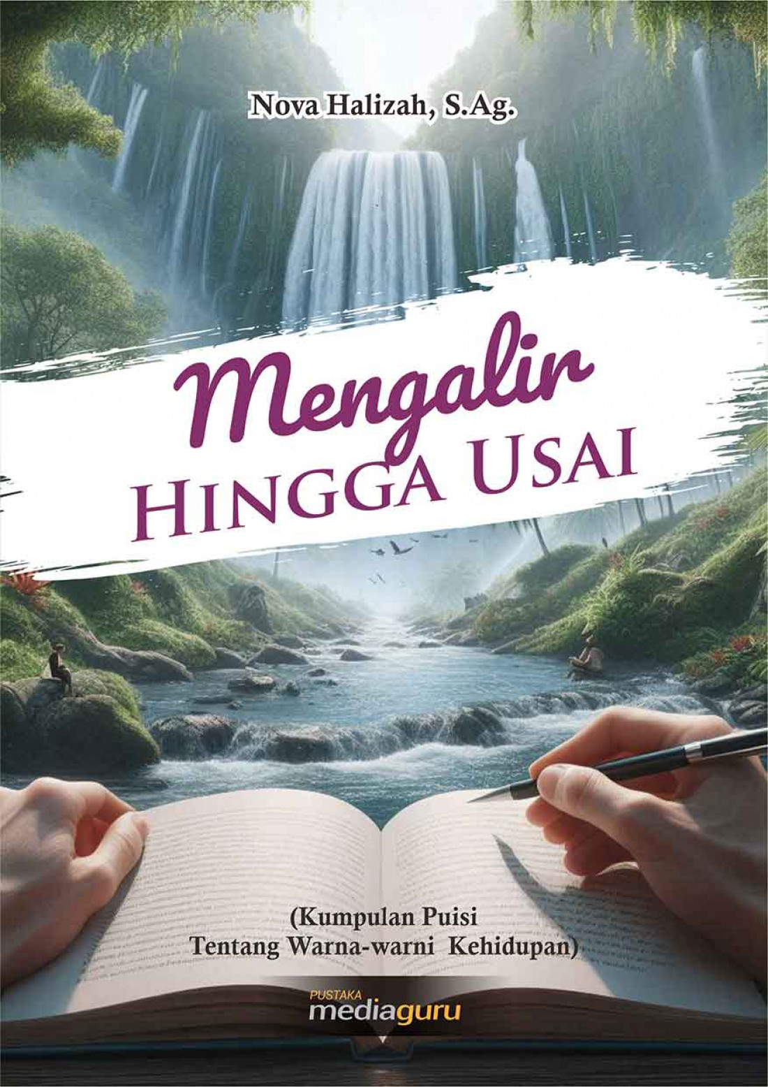 Mengalir Hingga Usai (Kumpulan Puisi Tentang Warna-Warni Kehidupan)