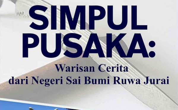 SIMPUL PUSAKA: Warisan Cerita dari Negeri Sai Bumi Ruwa Jurai