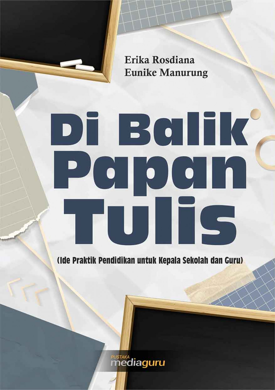 Di Balik Papan Tulis (Ide Praktik Pendidikan untuk Kepala Sekolah dan Guru)