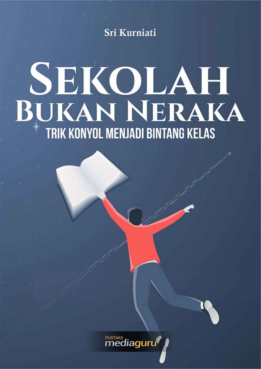 Sekolah Bukan Neraka: Trik Konyol Menjadi Bintang Kelas