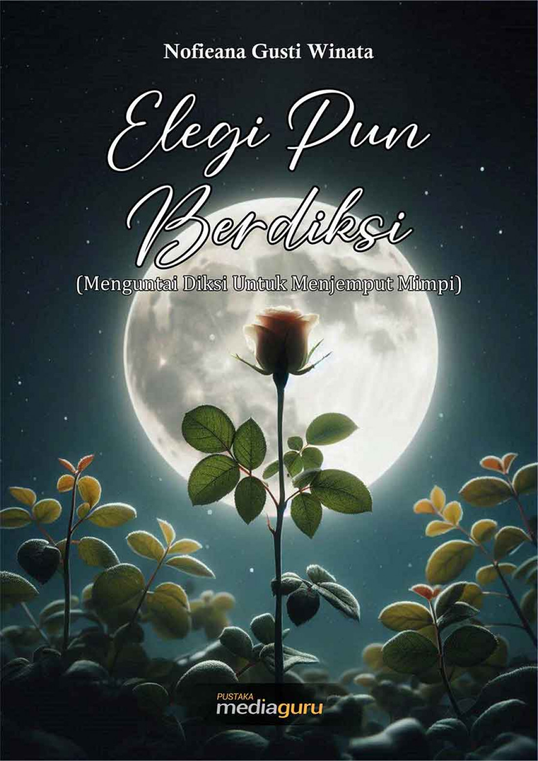 Elegi pun Berdiksi (Menguntai Diksi untuk Menjemput Mimpi) Kumpulan Puisi