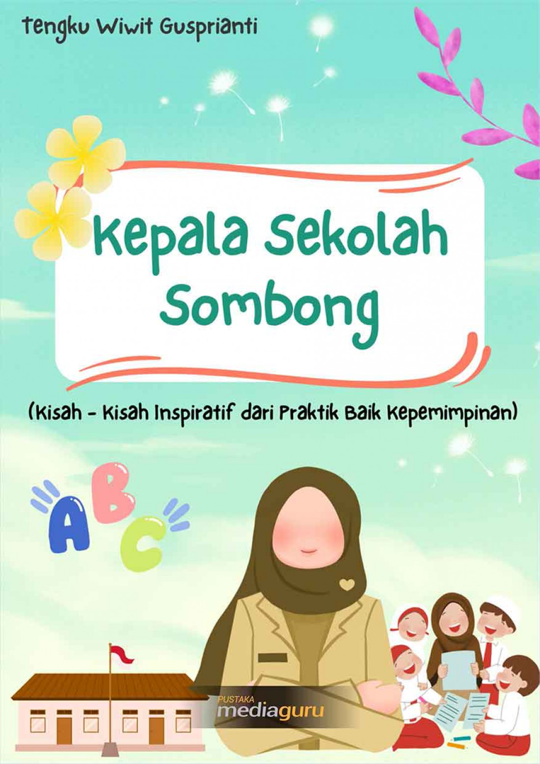 Kepala Sekolah Sombong (Kisah-Kisah Inspiratif dari Praktik Baik Kepemimpinan)