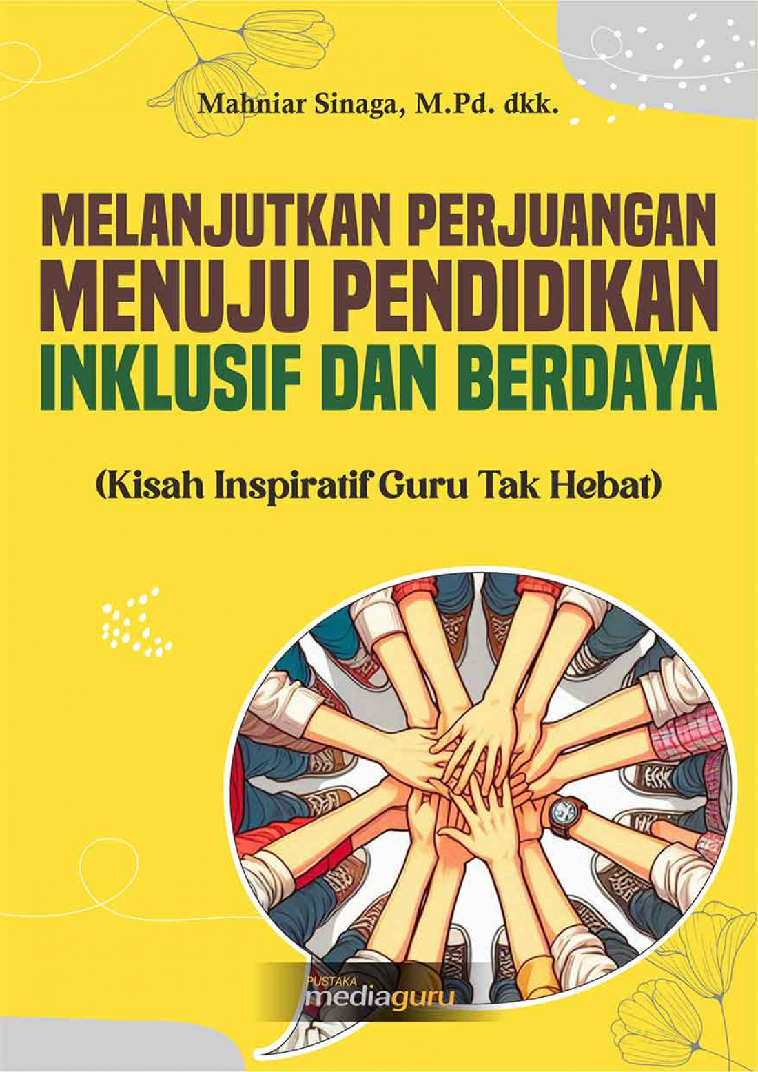 Melanjutkan Perjuangan Menuju Pendidikan Inklusif dan Berdaya (Kisah Inspiratif Guru Tak Hebat)