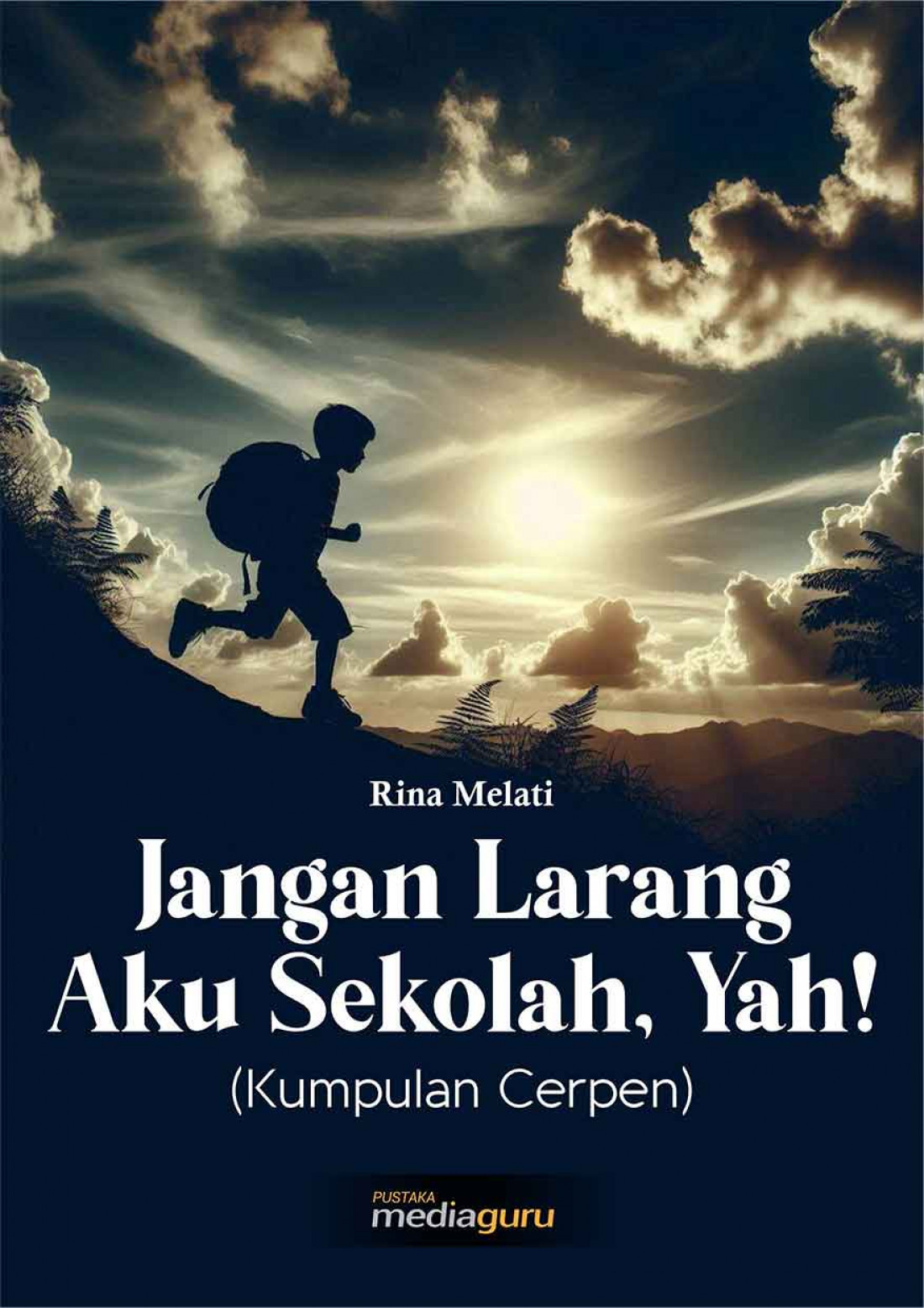 Jangan Larang Aku Sekolah, Ayah! (Kumpulan Cerpen)