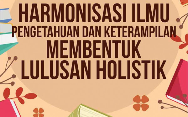 Harmonisasi Ilmu Pengetahuan dan Keterampilan Membentuk Lulusan Holistik